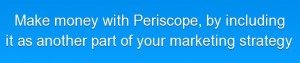 make money with Periscope marketing